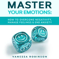 Master Your Emotions: How to Overcome Negativity, Manage Feelings & End Anxiety