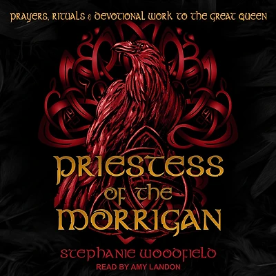 Priestess of the Morrigan: Prayers, Rituals & Devotional Work to Great Queen