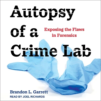 Autopsy of a Crime Lab: Exposing the Flaws Forensics