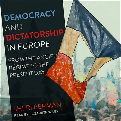 Democracy and Dictatorship Europe: From the Ancien Régime to Present Day