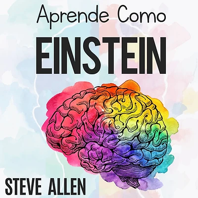 Aprende como Einstein: Memoriza más, enfócate mejor y lee efectivamente para aprender cualquier cosa: Las mejores técnicas de aprendizaje acelerado lectura efectiva pensar un genio