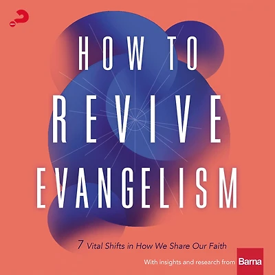 How to Revive Evangelism: 7 Vital Shifts We Share Our Faith