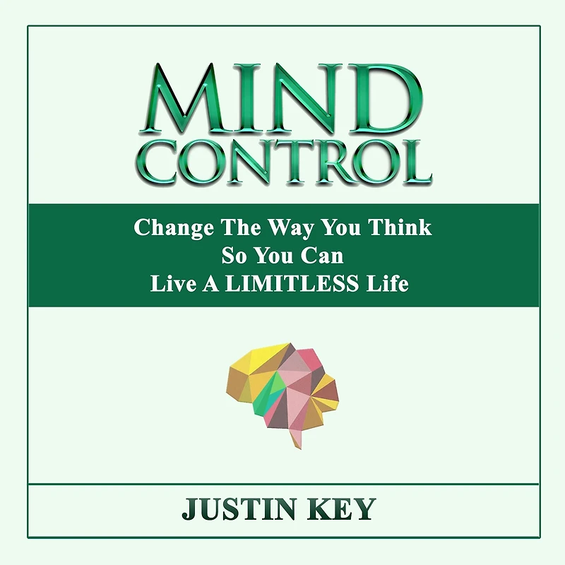 Mind Control: Change The Way You Think So Can Live A LIMITLESS Life