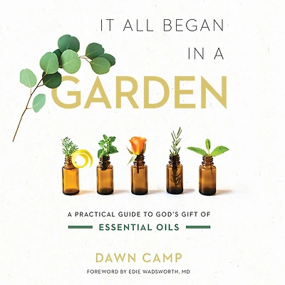 It All Began A Garden: Practical Guide to God's Gift of Essential Oils