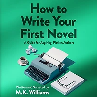 How To Write Your First Novel: A Guide For Aspiring Fiction Authors (Author Ambition, #3)