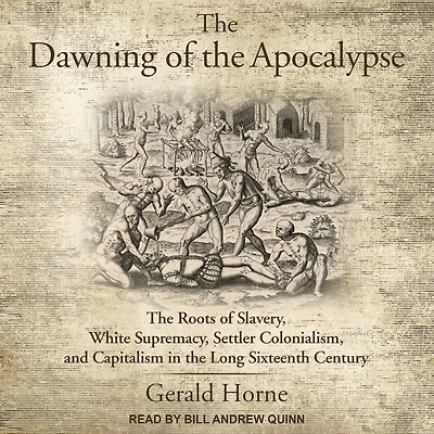 the Dawning of Apocalypse: Roots Slavery, White Supremacy, Settler Colonialism, and Capitalism Long Sixteenth Century