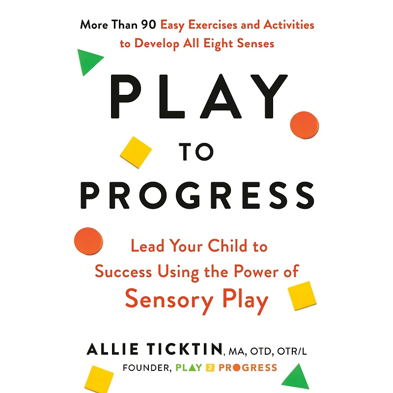 Play to Progress: Lead Your Child Success Using the Power of Sensory