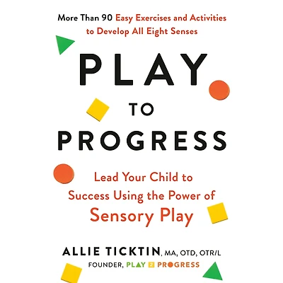 Play to Progress: Lead Your Child Success Using the Power of Sensory