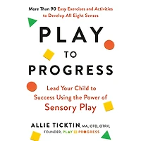 Play to Progress: Lead Your Child Success Using the Power of Sensory