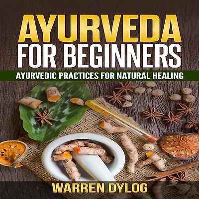 Ayurveda for Beginners: Ayurvedic practices for natural healing