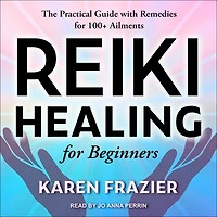 Reiki Healing for Beginners: The Practical Guide with Remedies 100+ Ailments