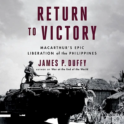 Return to Victory: MacArthur's Epic Liberation of the Philippines