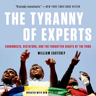 the Tyranny of Experts: Economists, Dictators, and Forgotten Rights Poor