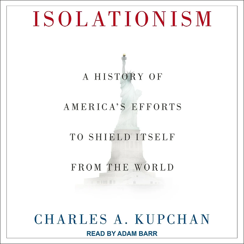 Isolationism: A History of America's Efforts to Shield Itself from the World