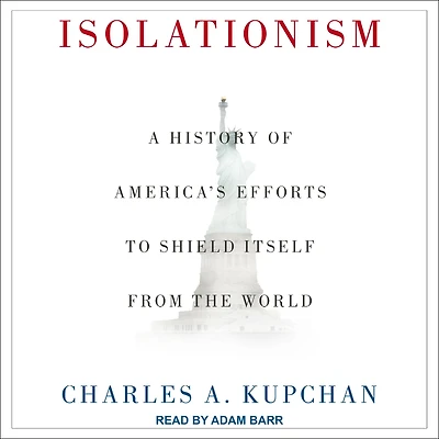 Isolationism: A History of America's Efforts to Shield Itself from the World
