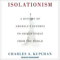 Isolationism: A History of America's Efforts to Shield Itself from the World