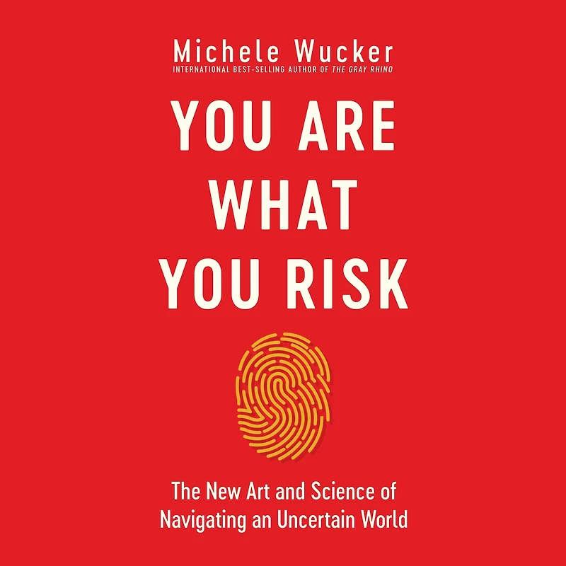 You Are What Risk: The New Art and Science of Navigating an Uncertain World