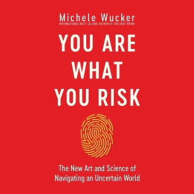 You Are What Risk: The New Art and Science of Navigating an Uncertain World