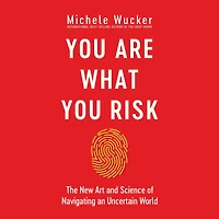 You Are What Risk: The New Art and Science of Navigating an Uncertain World