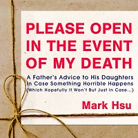 Please Open in the Event of My Death: A Father's Advice to His Daughters in Case Something Horrible Happens (Which Hopefully It Won't But Just in Case ...)