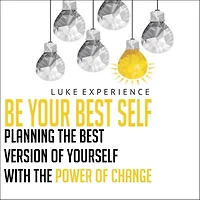 Be Your Best Self: Planning the Best Version of Yourself with the Power of Change