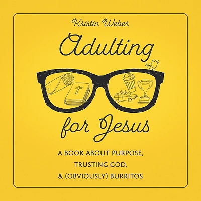 Adulting for Jesus: A Book about Purpose, Trusting God, and (Obviously) Burritos