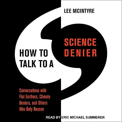 How to Talk a Science Denier: Conversations with Flat Earthers, Climate Deniers, and Others Who Defy Reason