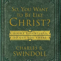 So, You Want to Be Like Christ?: Eight Essentials Get There