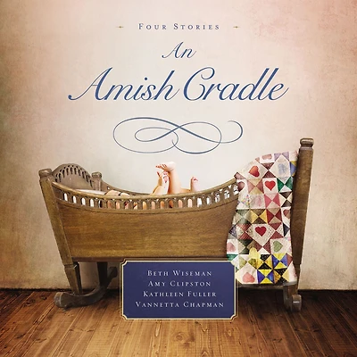 An Amish Cradle: His Father's Arms, A Son for Always, Heart Full of Love, Unexpected Blessing