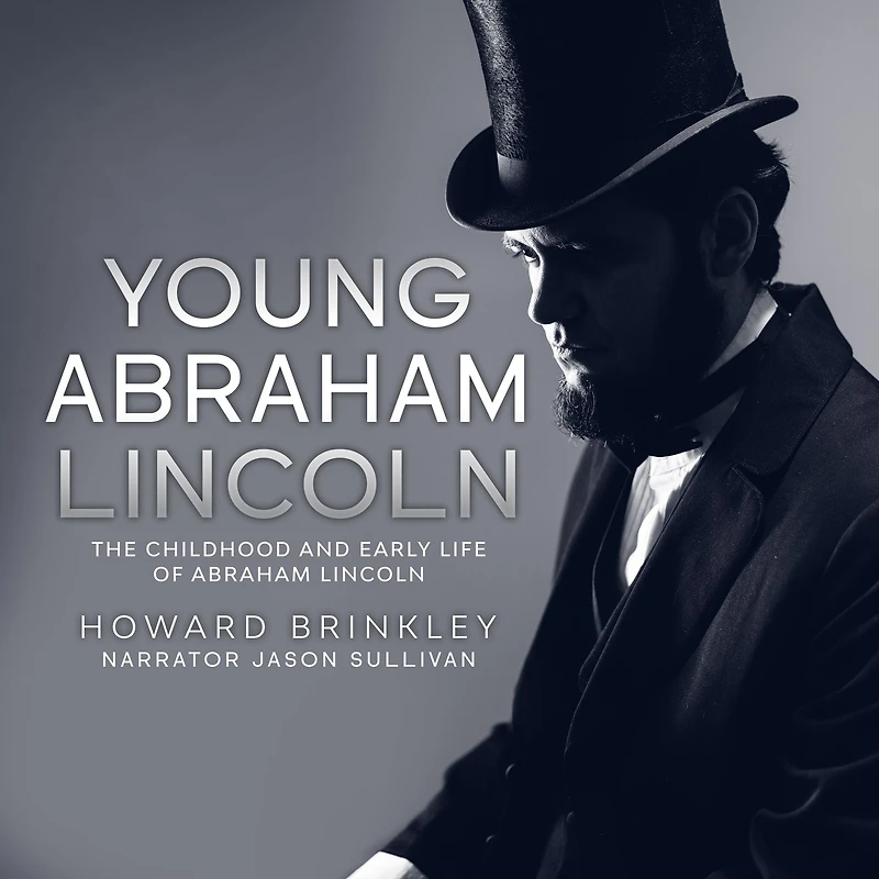 Young Abraham Lincoln: The Childhood and Early Life of Lincoln