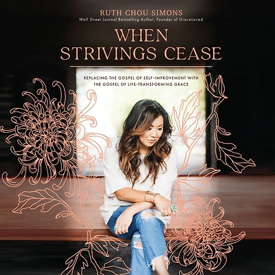 When Strivings Cease: Replacing the Gospel of Self-Improvement with Life-Transforming Grace
