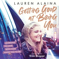 Getting Good at Being You: Learning to Love Who God Made You Be