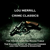 Crime Classics - The Triangle on the Round Table & The Killing Story of William Corder and the Farmer's Daughter