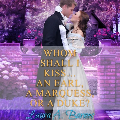 Whom Shall I Kiss... An Earl, A Marquess, or Duke?