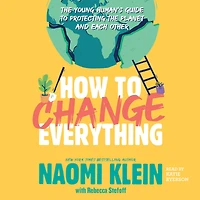 How to Change Everything: the Young Human's Guide Protecting Planet and Each Other