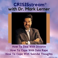 CRISISstream with Dr. Mark Lerner: How to Deal with Divorce, How to Cope with Date Rape, How to Cope with Suicidal Thoughts: How to Deal with Divorce, How to Cope with Date Rape, How to Cope with Suicidal Thoughts