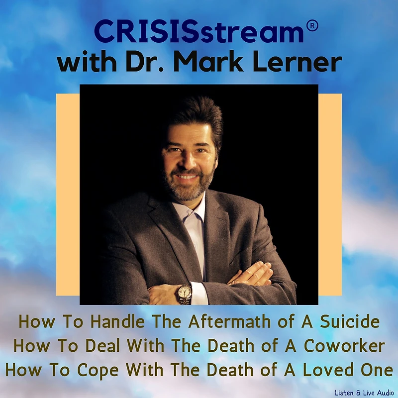 CRISISstream With Dr. Mark Lerner: How To Handle The Aftermath of A Suicide, How To Deal With The Death of A Coworker, How To Cope With The Death of A Loved One
