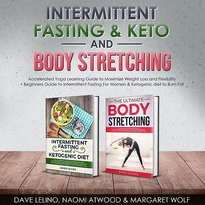 Intermittent Fasting & Keto + Body Stretching: Accelerated Yoga Learning Guide to Maximize Weight Loss and Flexibility + Beginners Guide to Intermittent Fasting For Women & Ketogenic diet to Burn Fat