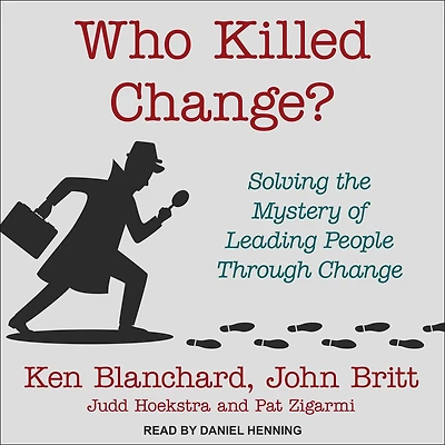 Who Killed Change?: Solving the Mystery of Leading People Through Change