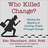 Who Killed Change?: Solving the Mystery of Leading People Through Change