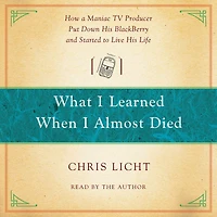 What I Learned When Almost Died: How a Maniac TV Producer Put Down His BlackBerry and Started to Live Life