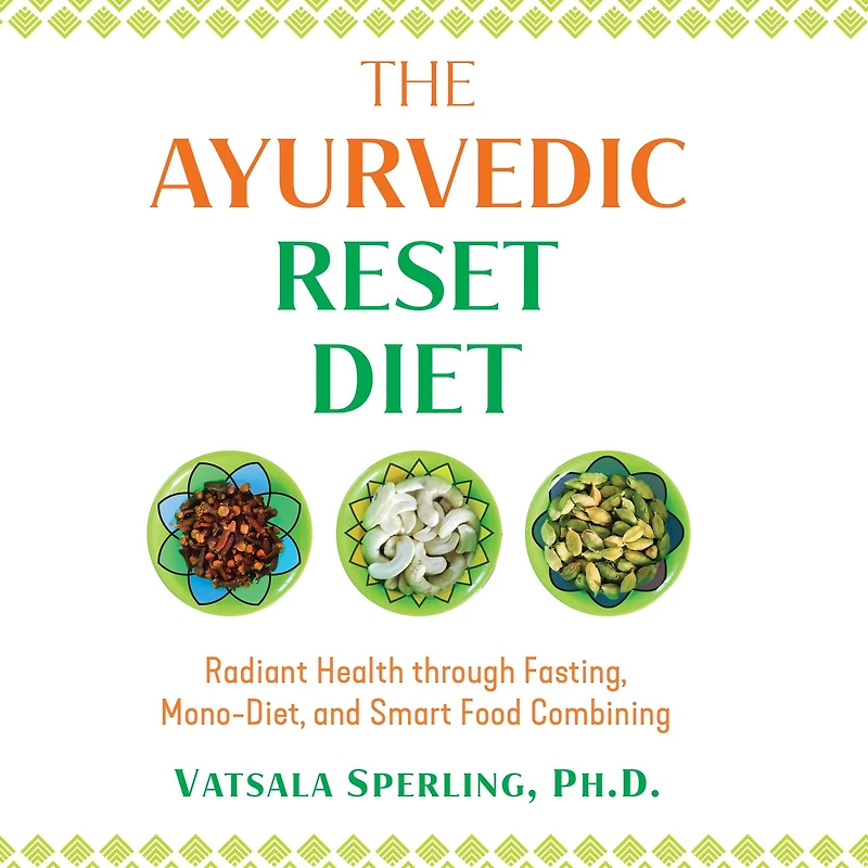 The Ayurvedic Reset Diet: Radiant Health through Fasting, Mono-Diet, and Smart Food Combining