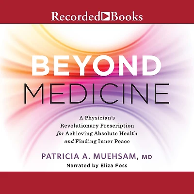 Beyond Medicine: A Physician's Revolutionary Prescription for Achieving Absolute Health and Finding Inner Peace