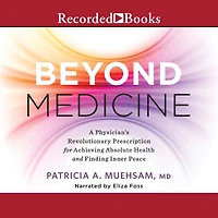 Beyond Medicine: A Physician's Revolutionary Prescription for Achieving Absolute Health and Finding Inner Peace