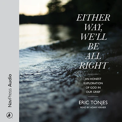 Either Way, We'll Be All Right: An Honest Exploration of God Our Grief