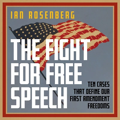 The Fight for Free Speech: Ten Cases That Define Our First Amendment Freedoms