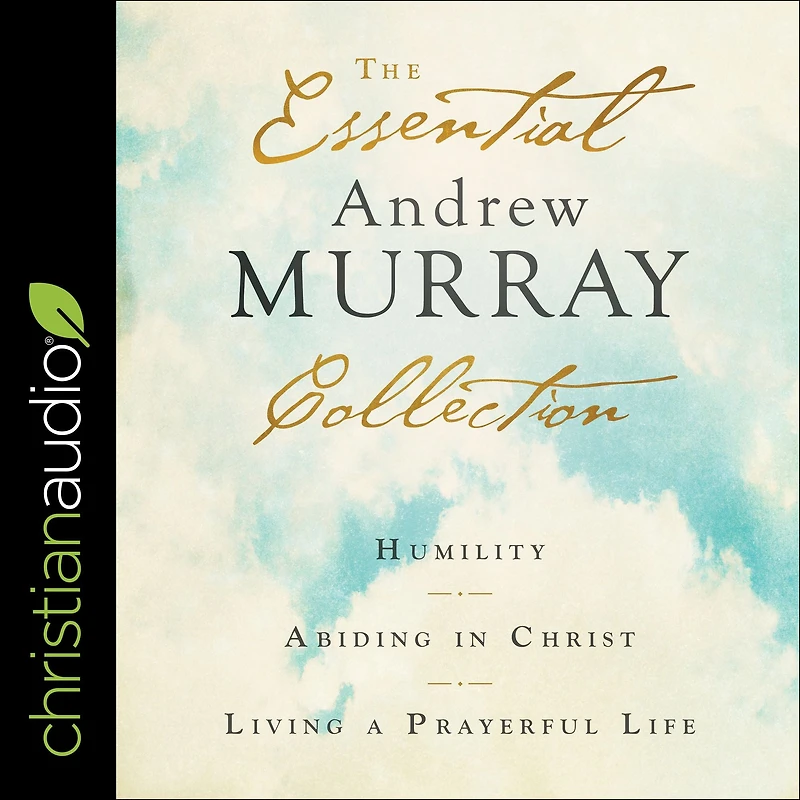The Essential Andrew Murray Collection: Humility, Abiding Christ, Living a Prayerful Life