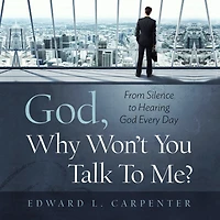 God, Why Won't You Talk To Me?: From Silence Hearing God Every Day
