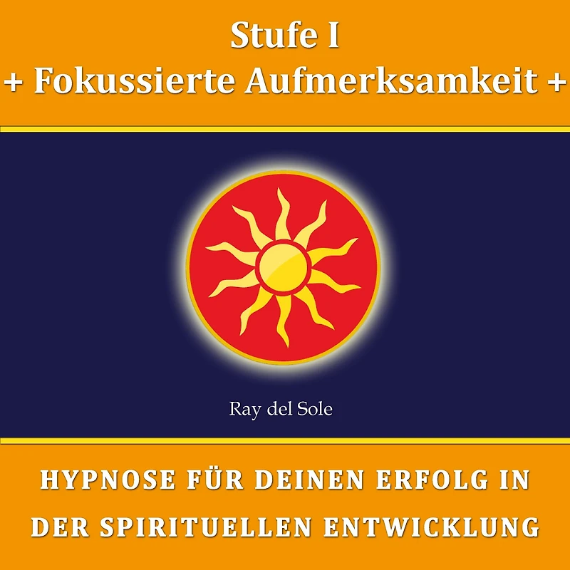 Stufe I Fokussierte Aufmerksamkeit: Hypnose für Deinen Erfolg in der Spirituellen Entwicklung