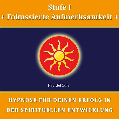 Stufe I Fokussierte Aufmerksamkeit: Hypnose für Deinen Erfolg in der Spirituellen Entwicklung